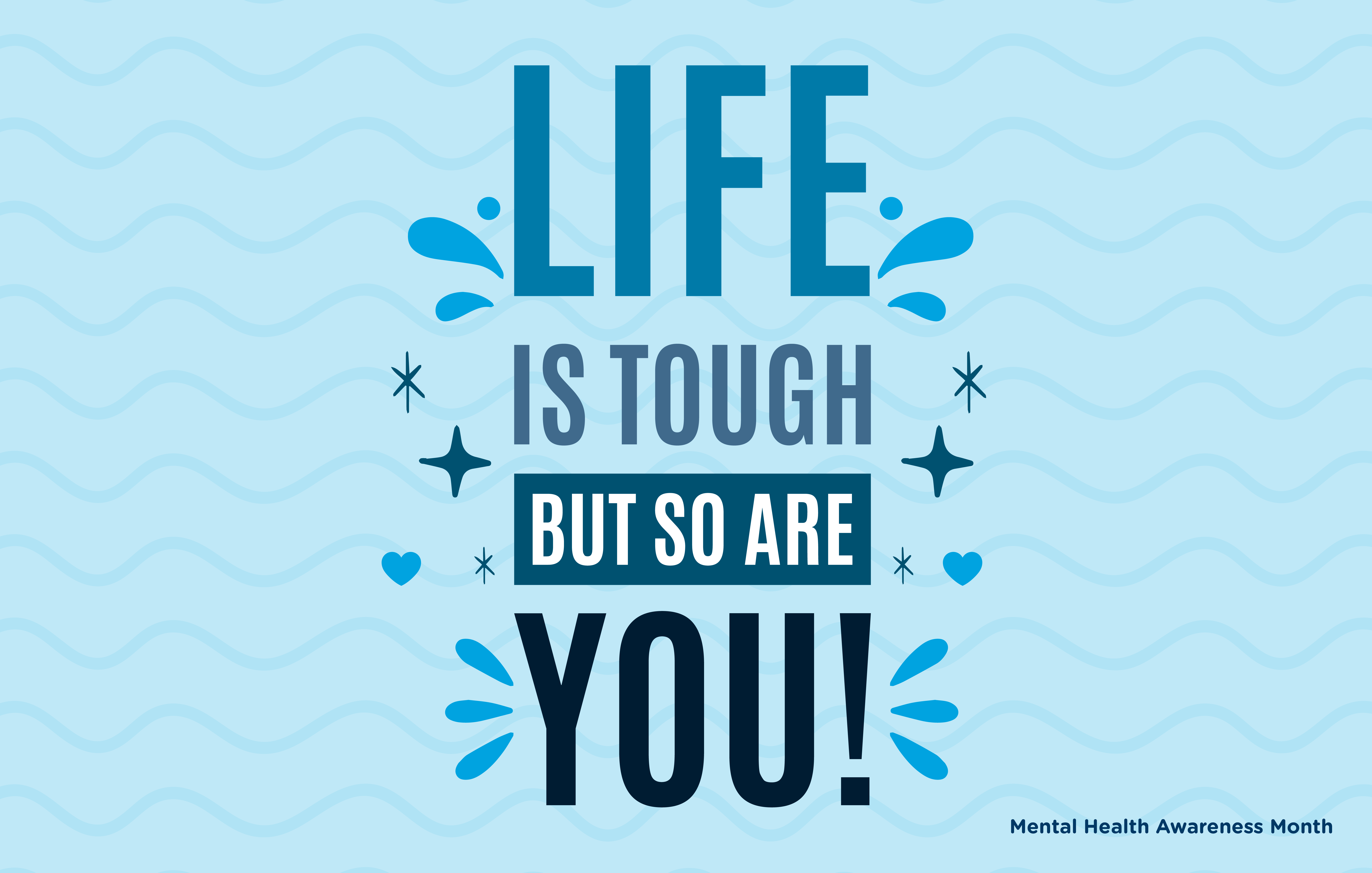 Mental Health Awareness Month: Life is tough, but so are you!